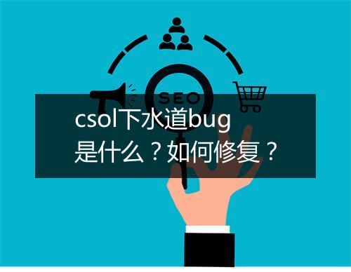 csol下水道bug是什么？如何修复？