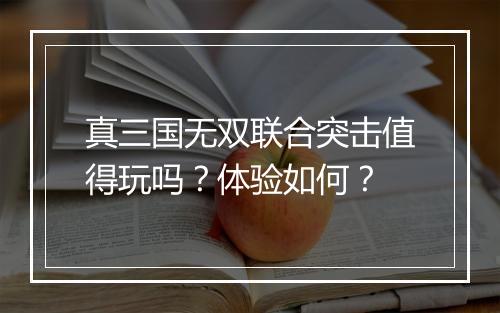 真三国无双联合突击值得玩吗？体验如何？
