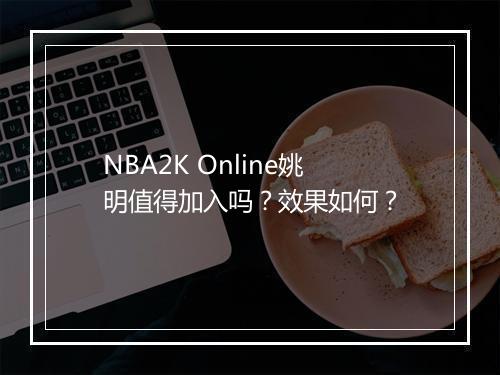 NBA2K Online姚明值得加入吗？效果如何？