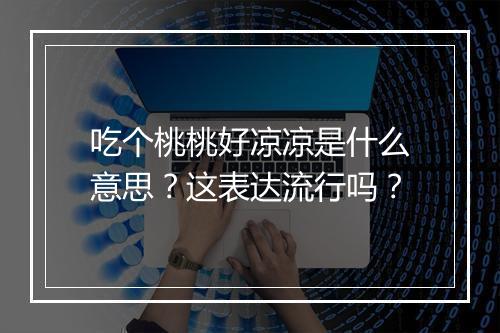 吃个桃桃好凉凉是什么意思？这表达流行吗？