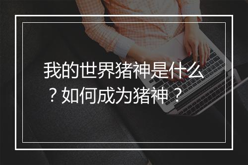 我的世界猪神是什么？如何成为猪神？