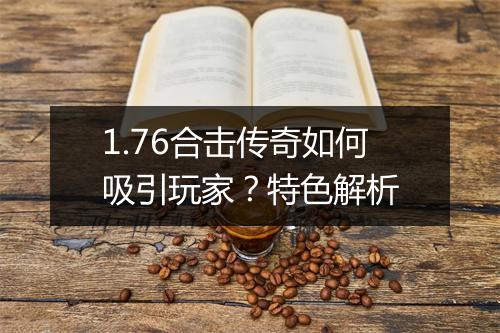 1.76合击传奇如何吸引玩家？特色解析
