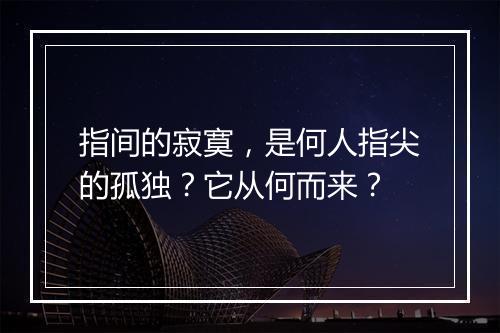 指间的寂寞，是何人指尖的孤独？它从何而来？