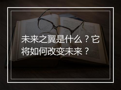 未来之翼是什么？它将如何改变未来？