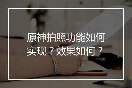 原神拍照功能如何实现？效果如何？