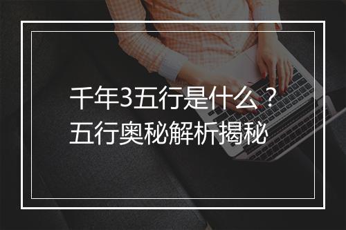 千年3五行是什么？五行奥秘解析揭秘