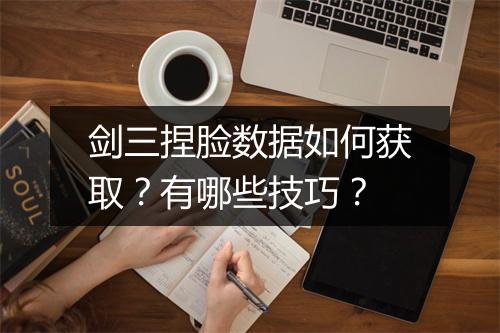 剑三捏脸数据如何获取？有哪些技巧？