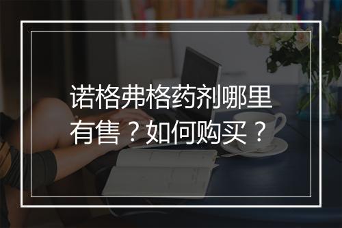 诺格弗格药剂哪里有售？如何购买？