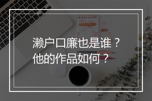 濑户口廉也是谁？他的作品如何？