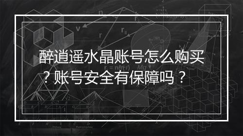 醉逍遥水晶账号怎么购买？账号安全有保障吗？