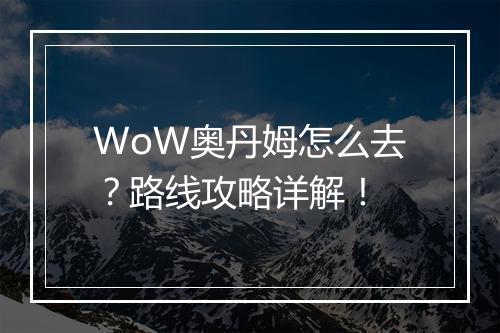 WoW奥丹姆怎么去？路线攻略详解！