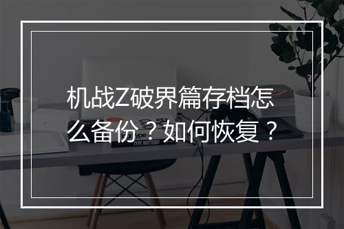 机战Z破界篇存档怎么备份？如何恢复？