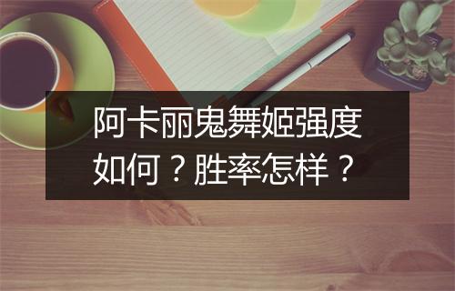 阿卡丽鬼舞姬强度如何？胜率怎样？