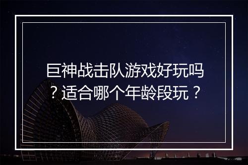 巨神战击队游戏好玩吗？适合哪个年龄段玩？