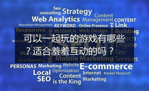 可以一起玩的游戏有哪些？适合羞羞互动的吗？