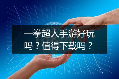 一拳超人手游好玩吗？值得下载吗？