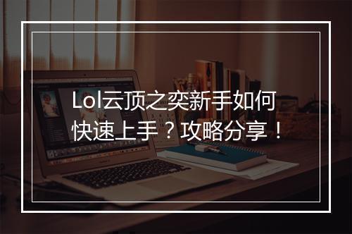 Lol云顶之奕新手如何快速上手？攻略分享！