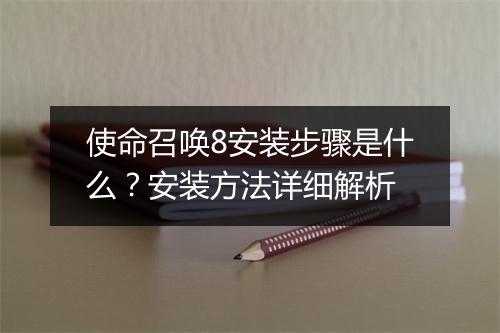 使命召唤8安装步骤是什么？安装方法详细解析