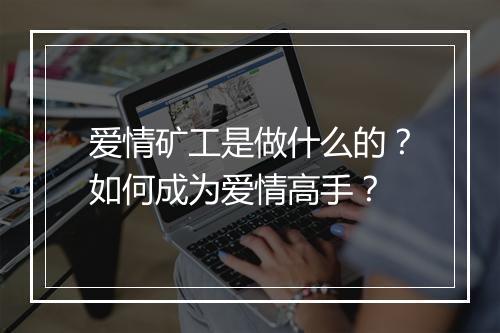 爱情矿工是做什么的？如何成为爱情高手？