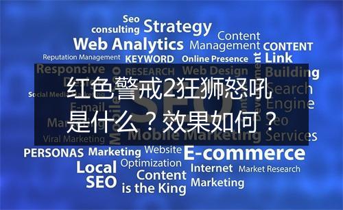 红色警戒2狂狮怒吼是什么？效果如何？