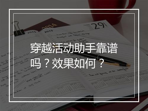 穿越活动助手靠谱吗？效果如何？