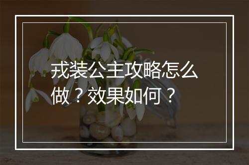 戎装公主攻略怎么做？效果如何？