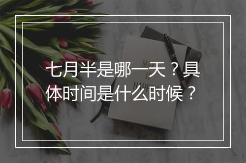 七月半是哪一天？具体时间是什么时候？