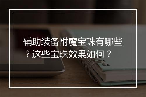 辅助装备附魔宝珠有哪些？这些宝珠效果如何？