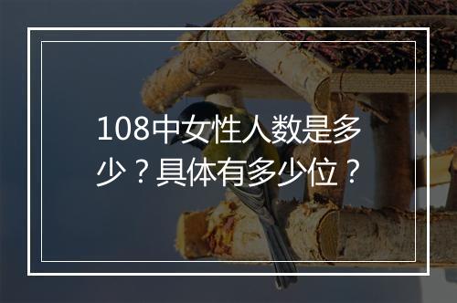 108中女性人数是多少？具体有多少位？