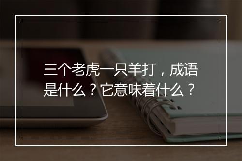 三个老虎一只羊打，成语是什么？它意味着什么？