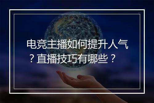电竞主播如何提升人气？直播技巧有哪些？