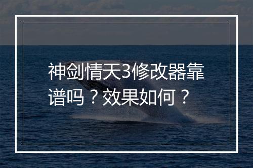 神剑情天3修改器靠谱吗？效果如何？