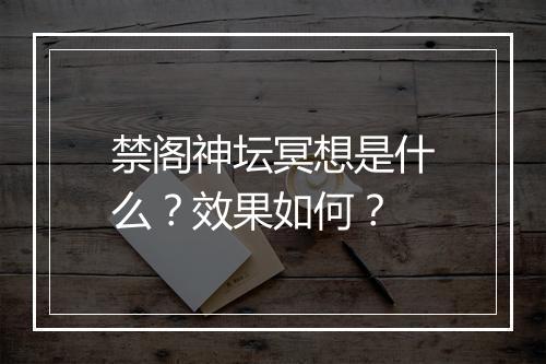 禁阁神坛冥想是什么？效果如何？