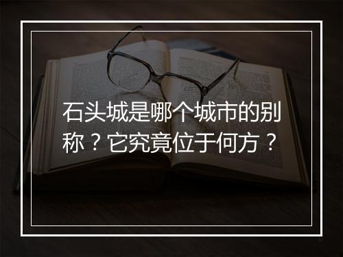 石头城是哪个城市的别称？它究竟位于何方？