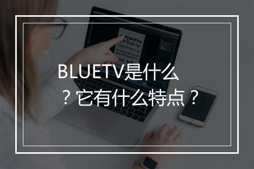 BLUETV是什么？它有什么特点？