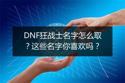 DNF狂战士名字怎么取？这些名字你喜欢吗？