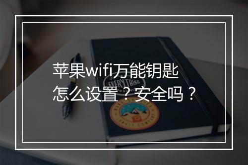 苹果wifi万能钥匙怎么设置？安全吗？