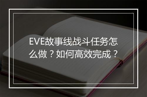 EVE故事线战斗任务怎么做？如何高效完成？