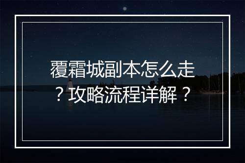 覆霜城副本怎么走？攻略流程详解？