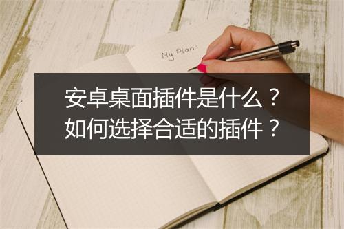 安卓桌面插件是什么？如何选择合适的插件？