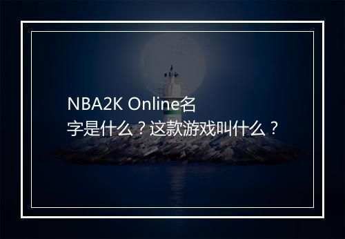 NBA2K Online名字是什么？这款游戏叫什么？