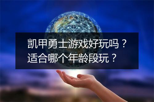 凯甲勇士游戏好玩吗？适合哪个年龄段玩？