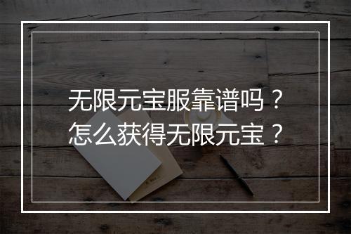 无限元宝服靠谱吗？怎么获得无限元宝？