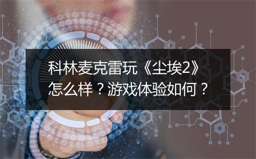 科林麦克雷玩《尘埃2》怎么样？游戏体验如何？