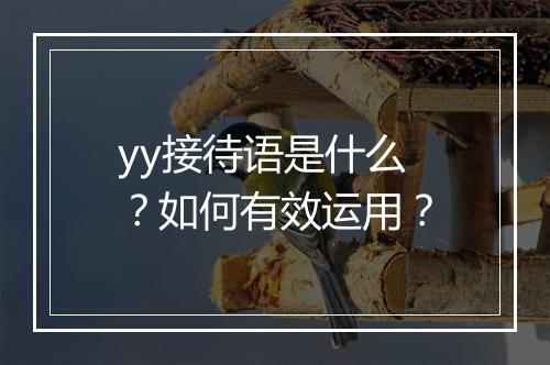 yy接待语是什么？如何有效运用？