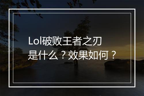 Lol破败王者之刃是什么？效果如何？