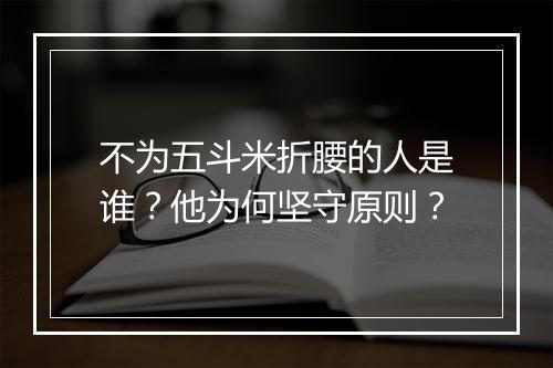 不为五斗米折腰的人是谁？他为何坚守原则？