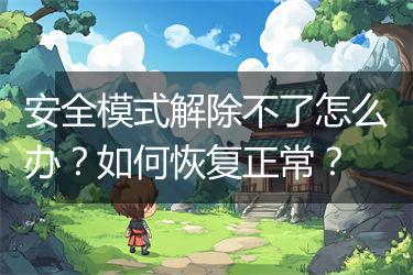 安全模式解除不了怎么办？如何恢复正常？