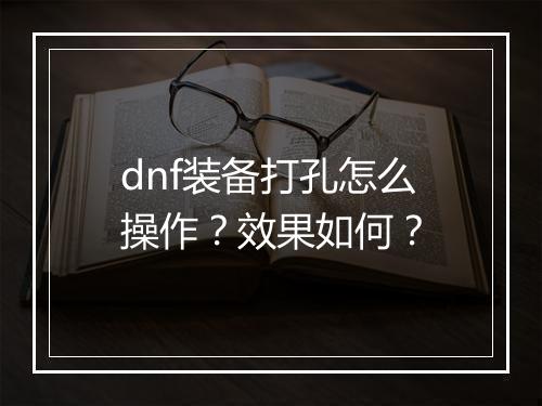 dnf装备打孔怎么操作？效果如何？