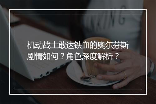 机动战士敢达铁血的奥尔芬斯剧情如何？角色深度解析？